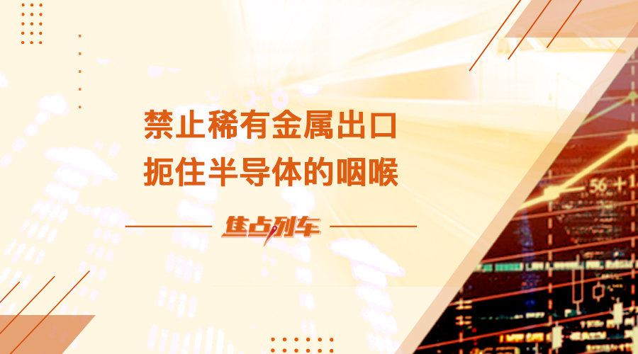 【焦點列車】禁止稀有金屬出口  扼住半導體的咽喉 - 百利好環球